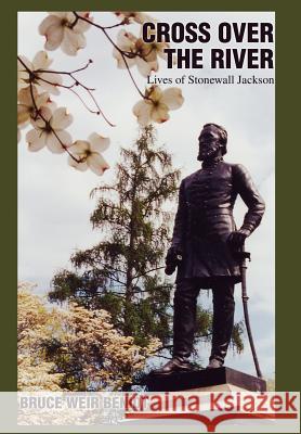 Cross Over the River: Lives of Stonewall Jackson Benidt, Bruce Weir 9780595664207 iUniverse - książka