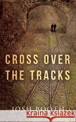 Cross Over the Tracks Josh Booth 9781986103138 Createspace Independent Publishing Platform - książka