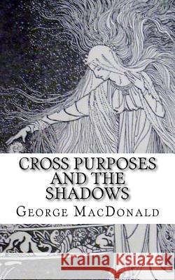 Cross Purposes and The Shadows MacDonald, George 9781720437505 Createspace Independent Publishing Platform - książka