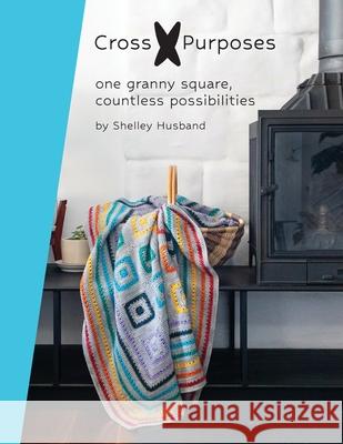 Cross Purposes: One Granny Square, Countless Possibilities Shelley Husband 9781763721517 Shelley Husband - książka