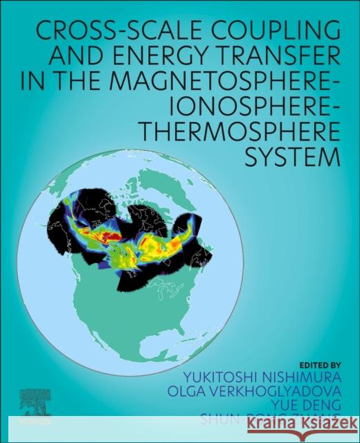 Cross-Scale Coupling and Energy Transfer in the Magnetosphere-Ionosphere-Thermosphere System Toshi Nishimura Olga Verkhoglyadova Yue Deng 9780128213667 Elsevier - książka