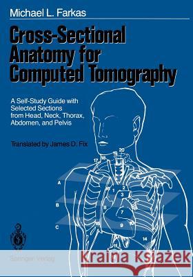 Cross-Sectional Anatomy for Computed Tomography: A Self-Study Guide with Selected Sections from Head, Neck, Thorax, Abdomen, and Pelvis Michael L. Farkas James D. Fix Elliot K. Fishman 9781461387848 Springer - książka