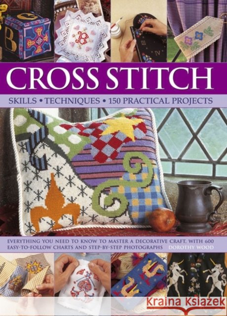 Cross Stitch: Everything You Need to Know to Master a Decorative Craft, with 600 Easy-to-Follow Charts and Step-by-Step Photographs Dorothy Wood 9781843095668 Lorenz Books - książka