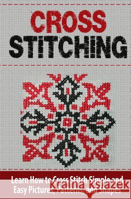 Cross Stitching: Learn How to Cross Stitch Quickly With Proven Techniques and Simple Instruction Williams, Tatyana 9781508671916 Createspace - książka