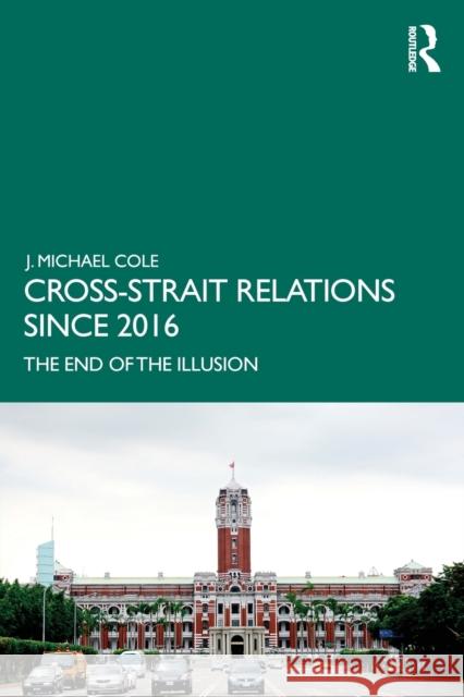 Cross-Strait Relations Since 2016: The End of the Illusion J. Michael Cole 9780367428495 Routledge - książka