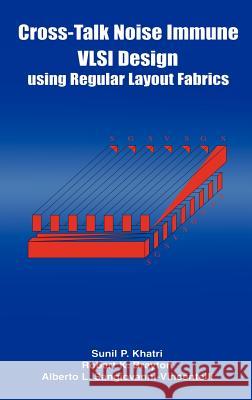 Cross-Talk Noise Immune VLSI Design Using Regular Layout Fabrics Sunil P. Khatri Robert K. Brayton Alberto L. Sangiovanni-Vincentelli 9780792374077 Kluwer Academic Publishers - książka