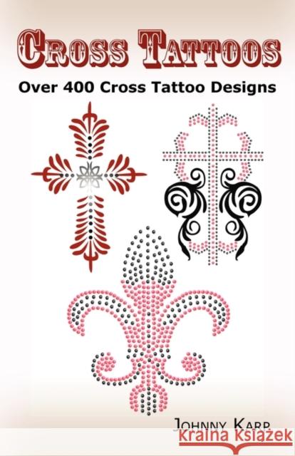 Cross Tattoos: Over 400 Cross Tattoo Designs, Pictures and Ideas of Celtic, Tribal, Christian, Irish and Gothic Crosses. Karp, Johnny 9780986642647 Psylon Press - książka