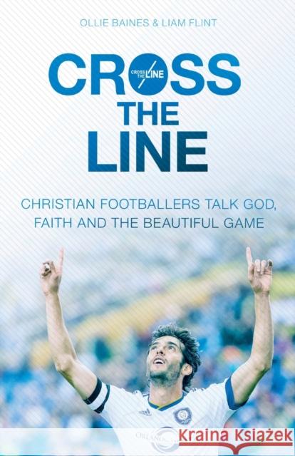 Cross the Line: Christian Footballers Talk God, Faith and the Beautiful Game Flint, Ollie Baines and Liam 9780281076802  - książka
