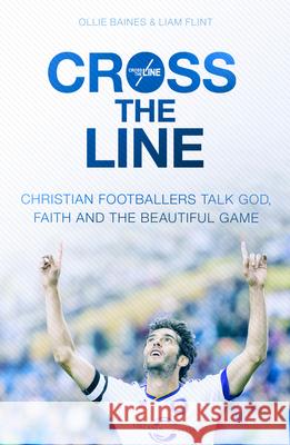 Cross the Line: Christian Footballers Talk God, Faith and the Beautiful Game Flint, Ollie Baines and Liam 9780281076802  - książka