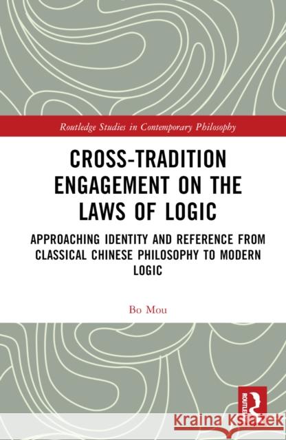 Cross-Tradition Engagement on the Laws of Logic: Approaching Identity and Reference from Classical Chinese Philosophy to Modern Logic Bo Mou 9781032589855 Routledge - książka