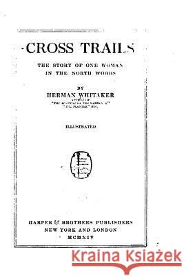 Cross Trails, the Story of One Woman in the North Woods Herman Whitaker 9781530006656 Createspace Independent Publishing Platform - książka