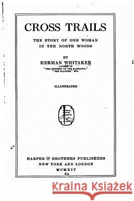 Cross trails, the story of one woman in the north woods Whitaker, Herman 9781530789849 Createspace Independent Publishing Platform - książka