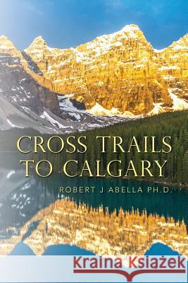 Cross Trails to Calgary Robert J. Abell 9781511890892 Createspace - książka