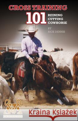 Cross Training 101 Reining, Cutting, Cow Horse Richard E. Dennis Glory Ann G. Kurtz 9780972047715 All about Cutting - książka