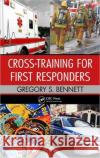 Cross-Training for First Responders Gregory Bennett   9781439826539 Taylor & Francis