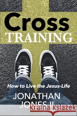 Cross Training: How to Live the Jesus Life Jonathan Jone 9781706416012 Independently Published - książka