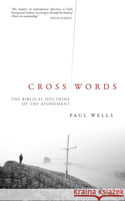 Cross Words: The Biblical Doctrine of the Atonement Wells, Paul 9781845501181 Christian Focus Publications Ltd - książka