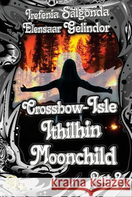 Crossbow-Isle: Ithilhin Moonchild Part 2 Irefenia Salgonda Elensaar Gelindor 9781466355293 Createspace - książka