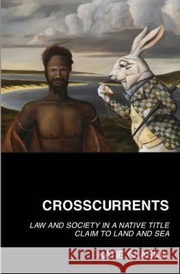 Crosscurrents: Law and Society in a Native Title Claim to Land and Sea Katie Glaskin 9781742589442 University of Western Australia Press - książka