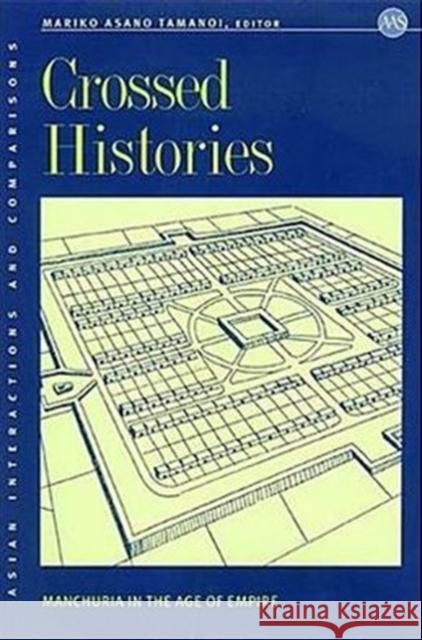 Crossed Histories: Manchuria in the Age of Empire Tamanoi, Mariko Asano 9780824828721 University of Hawaii Press - książka