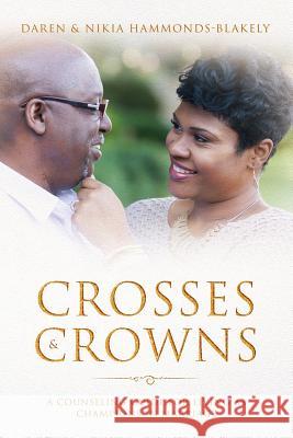 Crosses and Crowns: A Counseling Guide for Living as Champions in Marriage Daren Blakely Anthony Kadarrell Thigpen Nikia Hammonds-Blakely 9780578447490 Literacy in Motion - książka