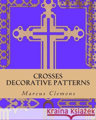 Crosses: Decorative Patterns MR Marcus W. Clemon 9781512224320 Createspace - książka
