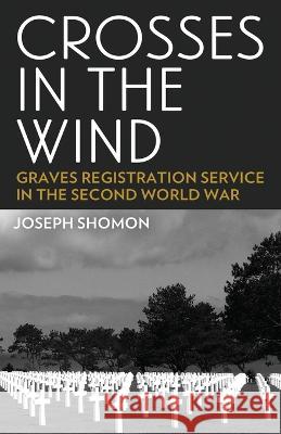 Crosses In The Wind: Graves Registration Service in the Second World War Joseph Shomon 9781088132296 Orchard Innovations - książka