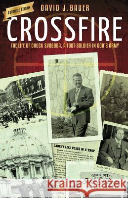 Crossfire: The Life of Chuck Svoboda, a Foot-Soldier in God's Army David J. Bauer 9781602650411 Grace Acres, Inc. - książka