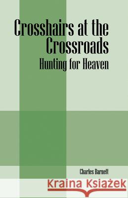 Crosshairs at the Crossroads : Hunting for Heaven Charles, III Barnett 9781478703327 Outskirts Press - książka