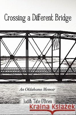 Crossing a Different Bridge: An Oklahoma Memoir Judith Tate O'Brien 9780980168471 Mongrel Empire Press - książka