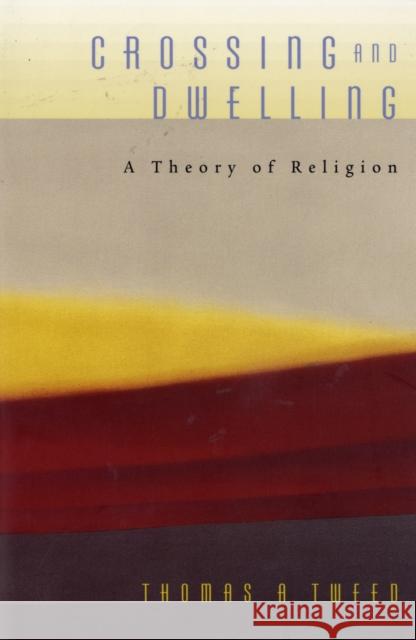Crossing and Dwelling: A Theory of Religion Tweed, Thomas A. 9780674027640 Not Avail - książka