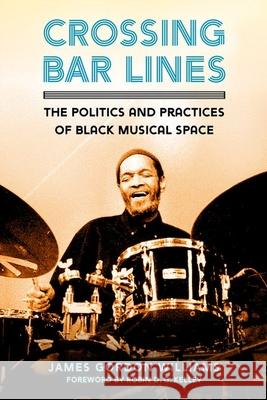 Crossing Bar Lines: The Politics and Practices of Black Musical Space James Gordon Williams Robin D. G. Kelley 9781496832108 University Press of Mississippi - książka