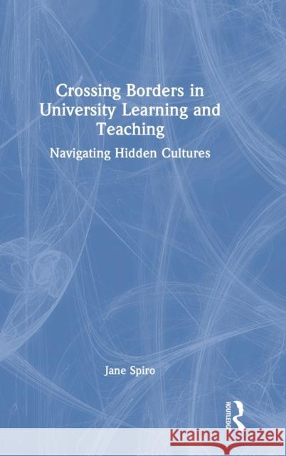 Crossing Borders in University Learning and Teaching: Navigating Hidden Cultures Spiro, Jane 9781138387416 TAYLOR & FRANCIS - książka