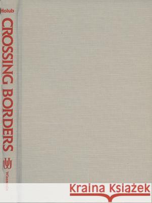 Crossing Borders: Reception Theory, Poststructuralism, Deconstruction Robert C. Holub 9780299132705 University of Wisconsin Press - książka