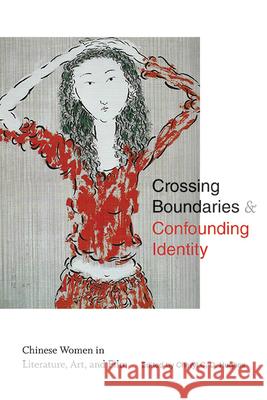 Crossing Boundaries and Confounding Identity: Chinese Women in Literature, Art, and Film Cheryl C. D. Hughes   9781438492148 State University of New York Press - książka
