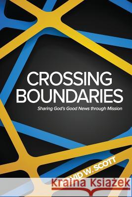 Crossing Boundaries: Sharing God's Good News Through Mission David W. Scott 9781945935473 Wesley's Foundery Books - książka