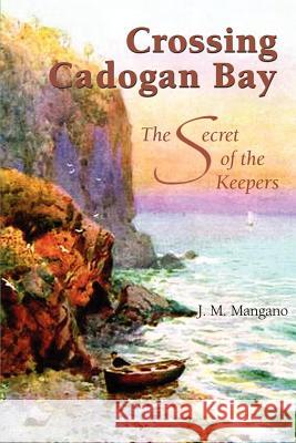 Crossing Cadogan Bay: The Secret of the Keepers Mangano, J. M. 9780595223701 Writer's Showcase Press - książka