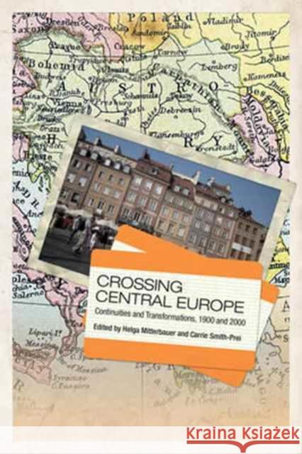 Crossing Central Europe: Continuities and Transformations, 1900 and 2000 Helga Mitterbauer Carrie Smith-Prei 9781442649149 University of Toronto Press - książka