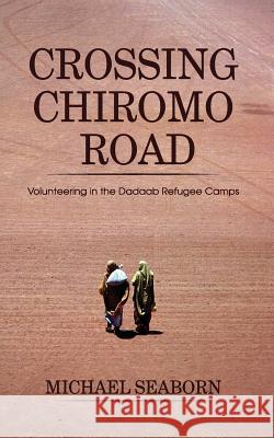 Crossing Chiromo Road: Volunteering in the Dadaab Refugee Camps Michael Seaborn 9781985626614 Createspace Independent Publishing Platform - książka