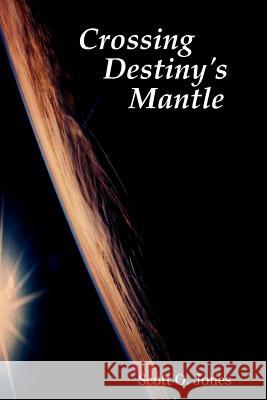 Crossing Destiny's Mantle Scott O. Jones 9781430317647 Lulu.com - książka