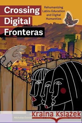 Crossing Digital Fronteras: Rehumanizing Latinx Education and Digital Humanities Isabel Martinez Irma Victoria Montelongo Nicholas Daniel Natividad 9781438498065 State University of New York Press - książka