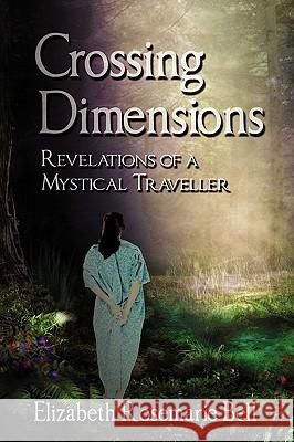Crossing Dimensions: Revelations of a Mystical Traveller Elizabeth Rosemarie Bell 9781608609529 Eloquent Books - książka