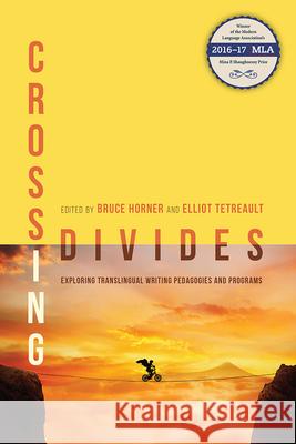 Crossing Divides: Exploring Translingual Writing Pedagogies and Programs Bruce Horner Laura Tetreault 9781607326199 Utah State University Press - książka