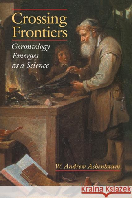 Crossing Frontiers: Gerontology Emerges as a Science Achenbaum, W. Andrew 9780521481946 Cambridge University Press - książka