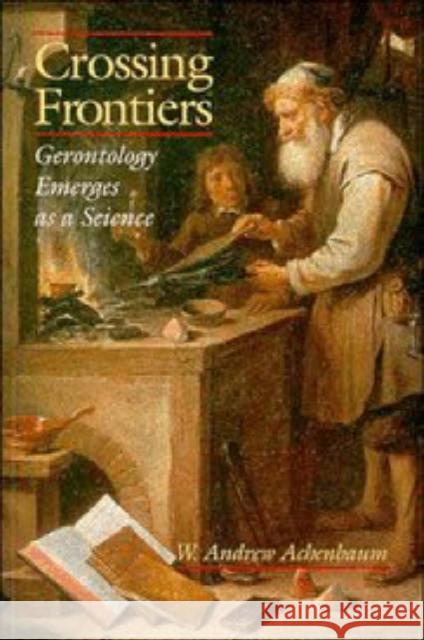 Crossing Frontiers: Gerontology Emerges as a Science Achenbaum, W. Andrew 9780521558808 Cambridge University Press - książka