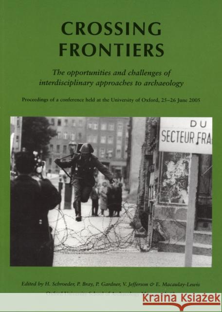 Crossing Frontiers: The Opportunities and Challenges of Interdisciplinary Approaches to Archaeology: Proceedings of a Conference Held at t Schroeder, H. 9780954962777 Oxford University School of Archaeology - książka