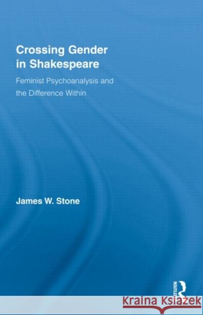 Crossing Gender in Shakespeare: Feminist Psychoanalysis and the Difference Within Stone, James W. 9780415873604 Routledge - książka