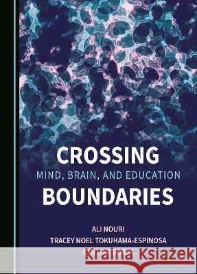 Crossing Mind, Brain, and Education Boundaries Ali Nouri Tracey Noel Tokuhama-Espinosa Cynthia Borja 9781527590755 Cambridge Scholars Publishing - książka