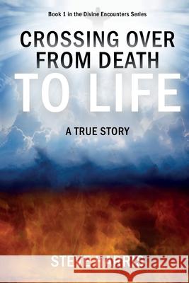 Crossing Over from Death to Life: A True Story Steve Harris 9780645034356 Outpouring Ministries - książka