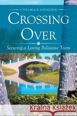Crossing Over: Securing a Loving Palliative Team V Pollak, R Donaldson 9781514429914 Xlibris - książka